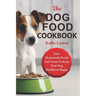 The Dog Food Cookbook: Easy Homemade Foods And Treats To Keep Your Dog Healthy & Happy