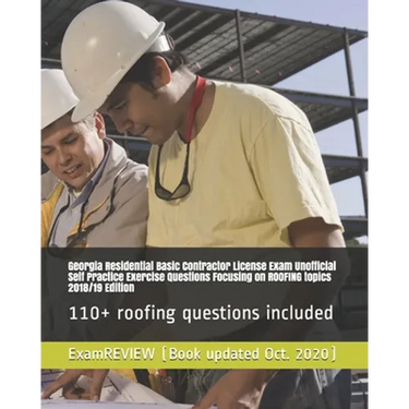 Georgia Residential Basic Contractor License Exam Unofficial Self Practice Exercise Questions Focusing on ROOFING topics 2018/19 Edition: 110+ roofing
