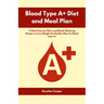 Blood Type A+ Diet and Meal Plan: 3-Week Exercise Plans and Mouth Watering Recipes to Lose Weight the Healthy Way for Blood Type A+