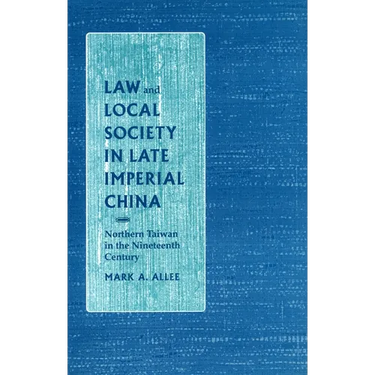 Law and Local Society in Late Imperial China: Northern Taiwan in the Nineteenth Century