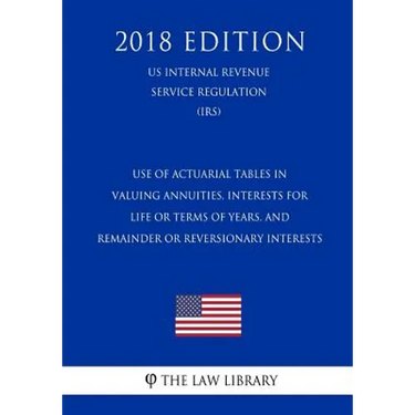 Use of Actuarial Tables in Valuing Annuities, Interests for Life or Terms of Years, and Remainder or Reversionary Interests (US Internal Revenue Servi