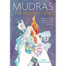 Mudras for Modern Life: Boost Your Health, Re-Energize Your Life, Enhance Your Yoga and Deepen Your Meditation