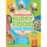 The Easy Homemade Puppy Food Cookbook for Beginners: Quick, Simple, All-Natural, Vet-Approved Recipes to Help Your Puppy Grow Strong, Healthy and Elim