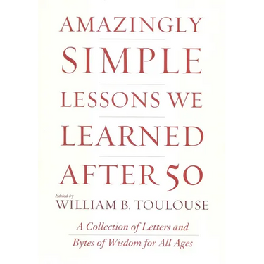 Amazingly Simple Lessons We Learned After 50: A Collection of Letters and Bytes of Wisdom for All Ages