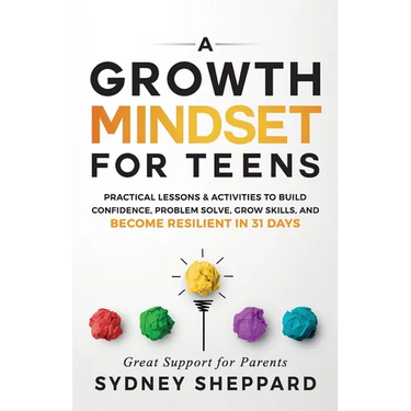 A Growth Mindset for Teens: Practical Lessons & Activities to Build Confidence, Problem Solve, Grow Skills, and Become Resilient in 31days.