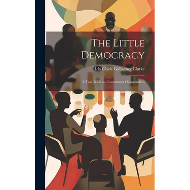 The Little Democracy: A Text-book on Community Organization