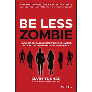 Be Less Zombie: How Great Companies Create Dynamic Innovation, Fearless Leadership and Passionate People