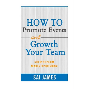 How To Promote Events And Growth Your Team Step By Step From Newbies To Profes: How To Promote Events And Growth Your Team Step By Step From Newbies T
