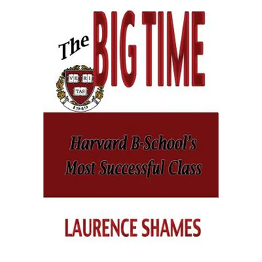 The Big Time: The Harvard Business School's Most Successful Class and How It Shaped America