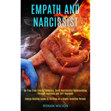 Empath and Narcissist: Be Free From Energy Vampires, Avoid Narcissistic Relationships Through Hypnosis and Self Hypnosis (Energy Healing Guide to Thri