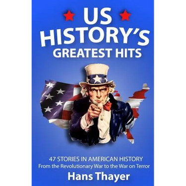 US History: Greatest Hits: 47 Stories in American History: From the Revolutionary War to the War on Terror