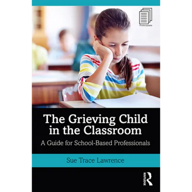 The Grieving Child in the Classroom: A Guide for School-Based Professionals