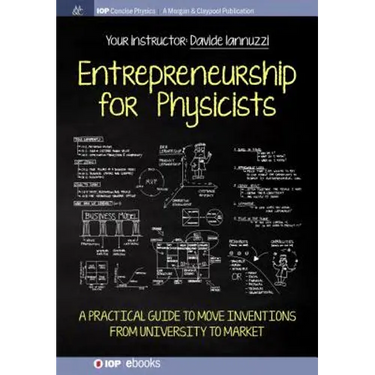 Entrepreneurship for Physicists: A Practical Guide to Move Inventions from University to Market