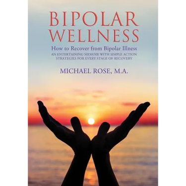 Bipolar Wellness: How to Recover from Bipolar Illness: An Entertaining Memoir with Simple Strategies for Every Stage of Recovery