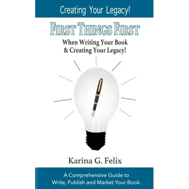 FIRST THINGS FIRST When Writing Your Book and Creating Your Legacy!: A Comprehensive Guide to Write, Publish and Market Your Book.