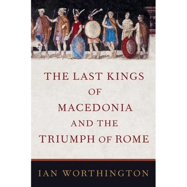 Last Kings of Macedonia and the Triumph of Rome