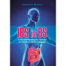 IBS is BS: A Clear Understanding and Treatment for Your IBS in Layman's Language