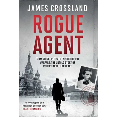 Rogue Agent: From Secret Plots to Psychological Warfare: The Untold Story of Robert Bruce Lockhart