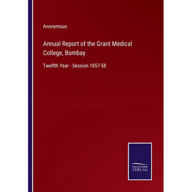 Annual Report of the Grant Medical College, Bombay: Twelfth Year - Session 1857-58