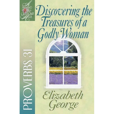 Discovering the Treasures of a Godly Woman: Proverbs 31