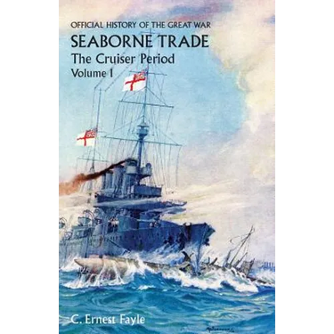 OFFICIAL HISTORY OF THE GREAT WAR. SEABORNE TRADE. Vol I. The Cruiser Period