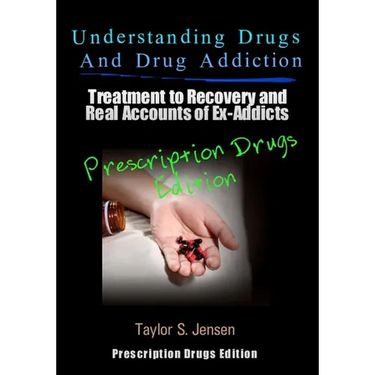 Understanding Drugs and Drug Addiction: Treatment to Recovery and Real Accounts of Ex-Addicts Volume III - Prescription Drugs Edition