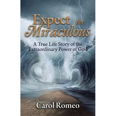 Expect the Miraculous: A True Life Story of the Extraordinary Power of God