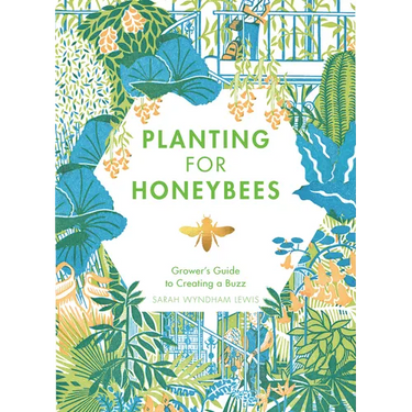 Planting for Honeybees: The Grower's Guide to Creating a Buzz