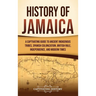 History of Jamaica: A Captivating Guide to Ancient Indigenous Tribes, Spanish Colonization, British Rule, Independence, and Modern Times