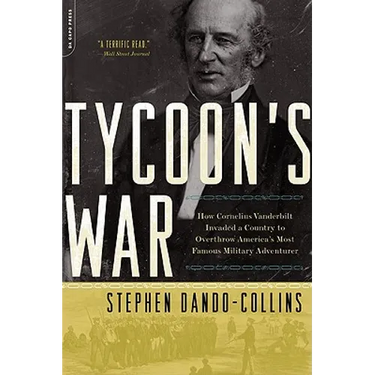 Tycoon's War: How Cornelius Vanderbilt Invaded a Country to Overthrow America's Most Famous Military Adventurer