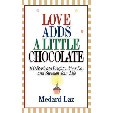Love Adds a Little Chocolate: 100 Stories to Brighten Your Day and Sweeten Your Life