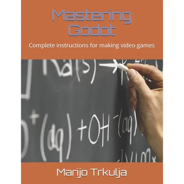 Mastering Godot: Complete instructions for making video games