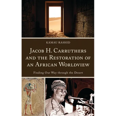 Jacob H. Carruthers and the Restoration of an African Worldview: Finding Our Way through the Desert