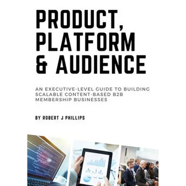 Product, Platform and Audience: A guide to building scalable content-based B2B membership businesses.