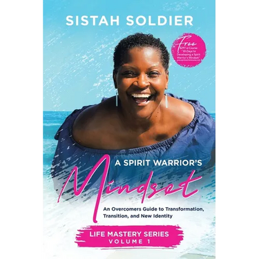 A Spirit Warrior's Mindset: An Overcomers Guide toTransformation, Transition, and New Identity Life Mastery Series Volume 1