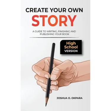 Create Your Own Story: A Guide to Writing, Finishing and Publishing Your Book *High School Version*