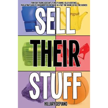 Sell Their Stuff: from eBay Trading Assistants to multi-channel seller assistance, your ultimate guide to consignment selling online as a part-time in