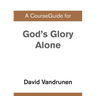 A CourseGuide for God's Glory Alone