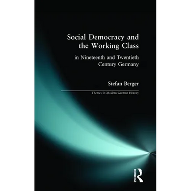 Social Democracy and the Working Class: In Nineteenth- And Twentieth-Century Germany