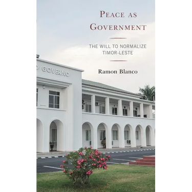 Peace as Government: The Will to Normalize Timor-Leste