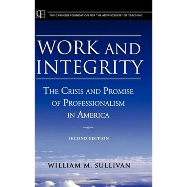 Work and Integrity: The Crisis and Promise of Professionalism in America