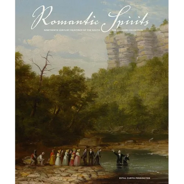 Romantic Spirits: Nineteenth Century Paintings of the South from the Johnson Collection