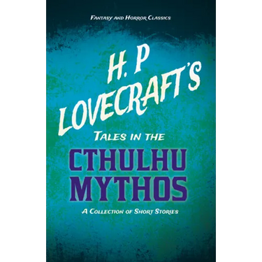 H. P. Lovecraft's Tales in the Cthulhu Mythos - A Collection of Short Stories (Fantasy and Horror Classics);With a Dedication by George Henry Weiss