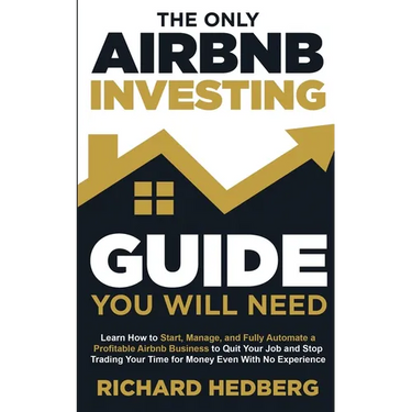 The Only Airbnb Investing Guide You Will Need: Learn How to Start, Manage, and Fully Automate a Profitable Airbnb Business to Quit Your Job and Stop T