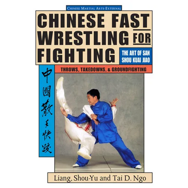 Chinese Fast Wrestling: The Art of San Shou Kuai Jiao Throws, Takedowns, & Ground-Fighting