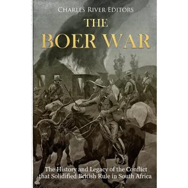 The Boer War: The History and Legacy of the Conflict that Solidified British Rule in South Africa