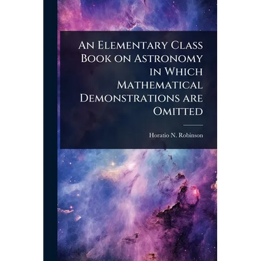 An Elementary Class Book on Astronomy in Which Mathematical Demonstrations are Omitted