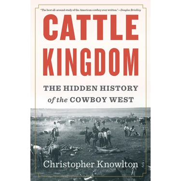 Cattle Kingdom: The Hidden History of the Cowboy West