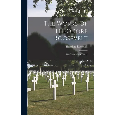 The Works Of Theodore Roosevelt: The Naval War Of 1812