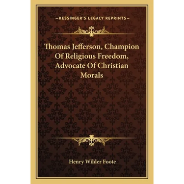 Thomas Jefferson, Champion Of Religious Freedom, Advocate Of Christian Morals